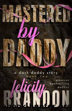 Mastered By Daddy: A Dark Daddy Romance by Felicity Brandon