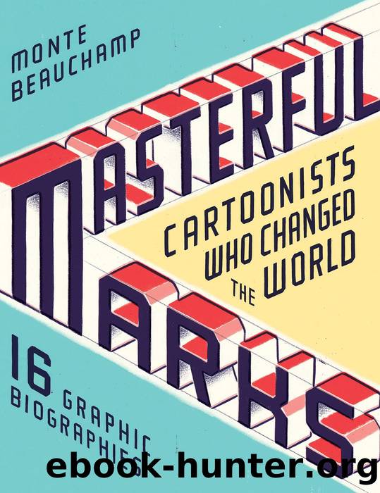 Masterful Marks: Cartoonists Who Changed the World by Monte Beauchamp