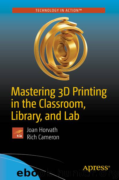 Mastering 3D Printing in the Classroom, Library, and Lab by Joan Horvath & Rich Cameron