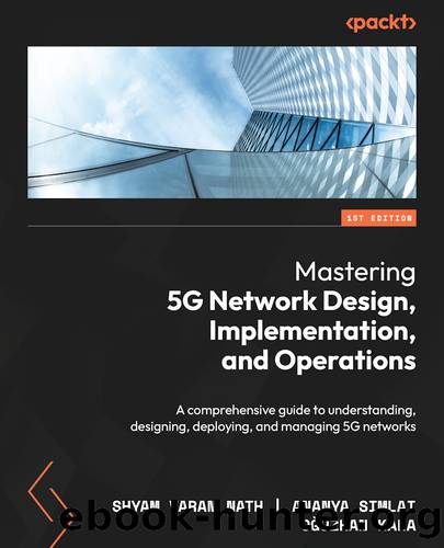 Mastering 5G Network Design, Implementation, and Operations by Shyam Varan Nath | Ananya Simlai | Oğuzhan Kara