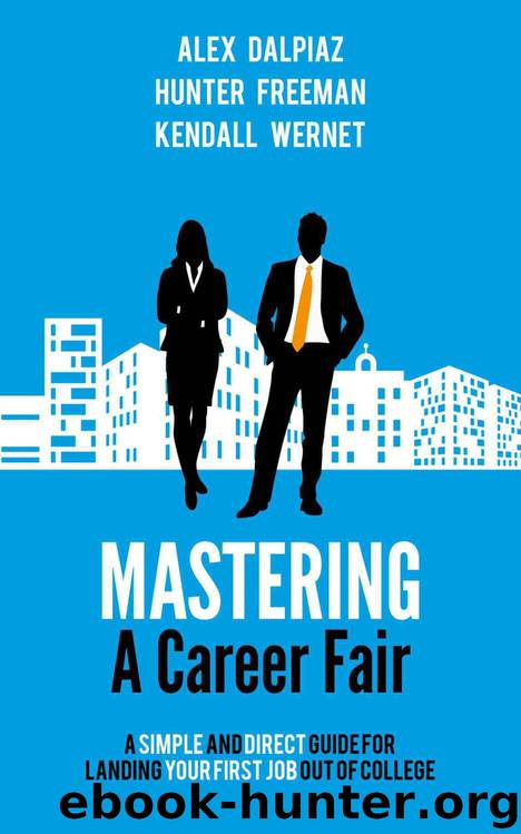 Mastering A Career Fair: A Simple and Direct Guide For Landing Your First Job Out of College by Hunter Freeman & Alex Dalpiaz & Kendall Wernet