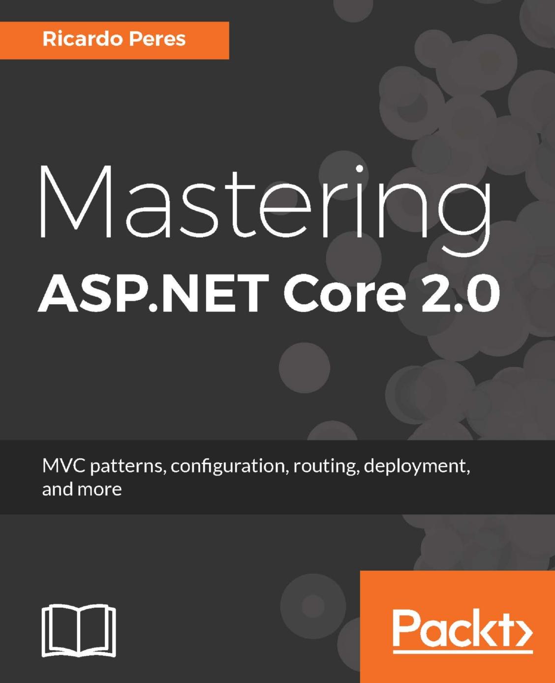 Mastering ASP.NET Core 2.0: MVC patterns, configuration, routing, deployment, and more by Ricardo Peres