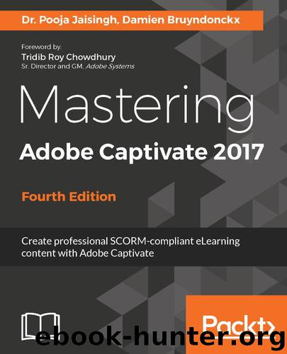 Mastering Adobe Captivate 2017 - Fourth Edition: Create professional SCORM-compliant eLearning content with Adobe Captivate by Dr. Pooja Jaisingh & Damien Bruyndonckx