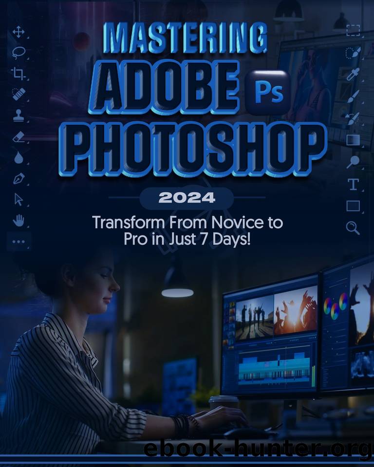 Mastering Adobe Photoshop 2024: Transform from Novice to Pro in Just 7 Days by King Fritsche & Cardozo Barley