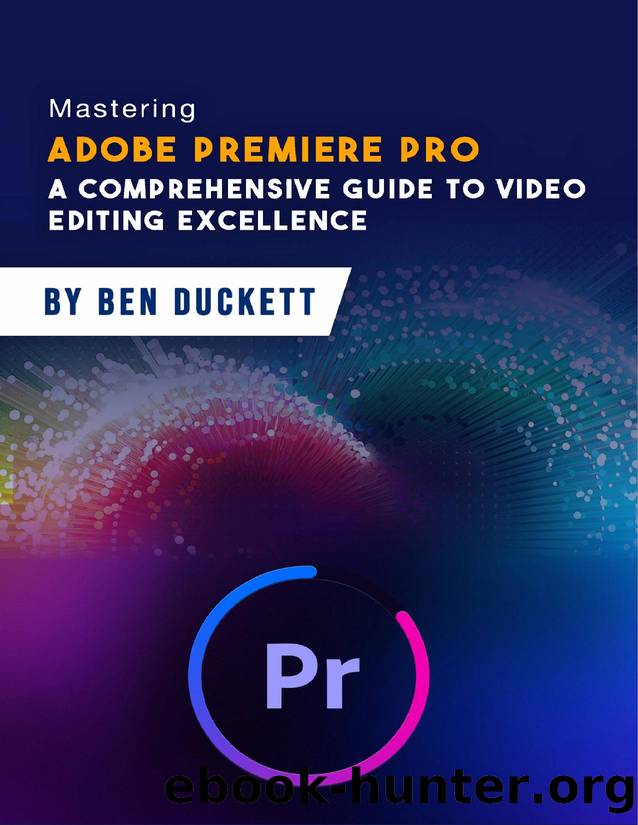 Mastering Adobe Premiere Pro: a Comprehensive guide to Video Editing Excellence by DUCKETT BEN