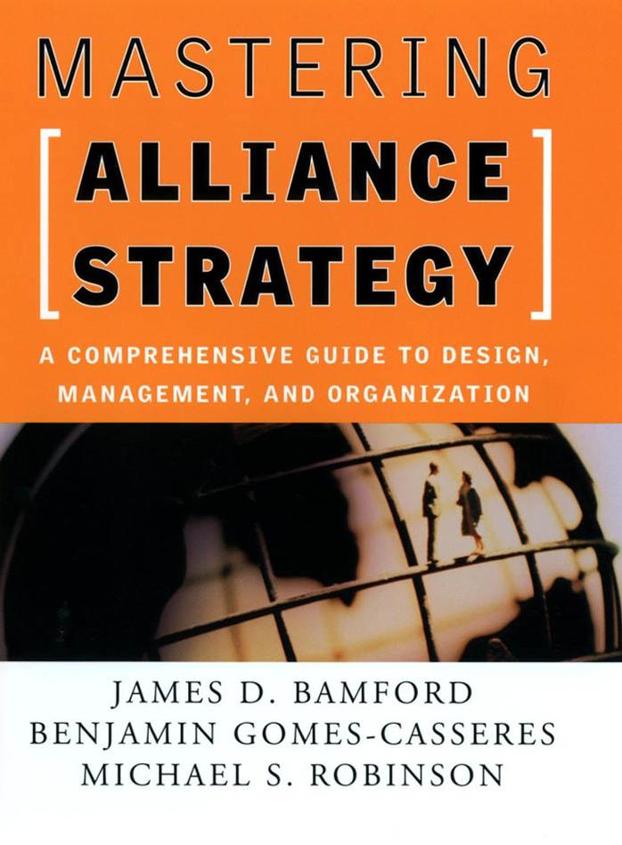 Mastering Alliance Strategy: A Comprehensive Guide to Design, Management, and Organization (Jossey Bass Business and Management Series) by James D. Bamford Benjamin Gomes-Casseres Michael S. Robinson