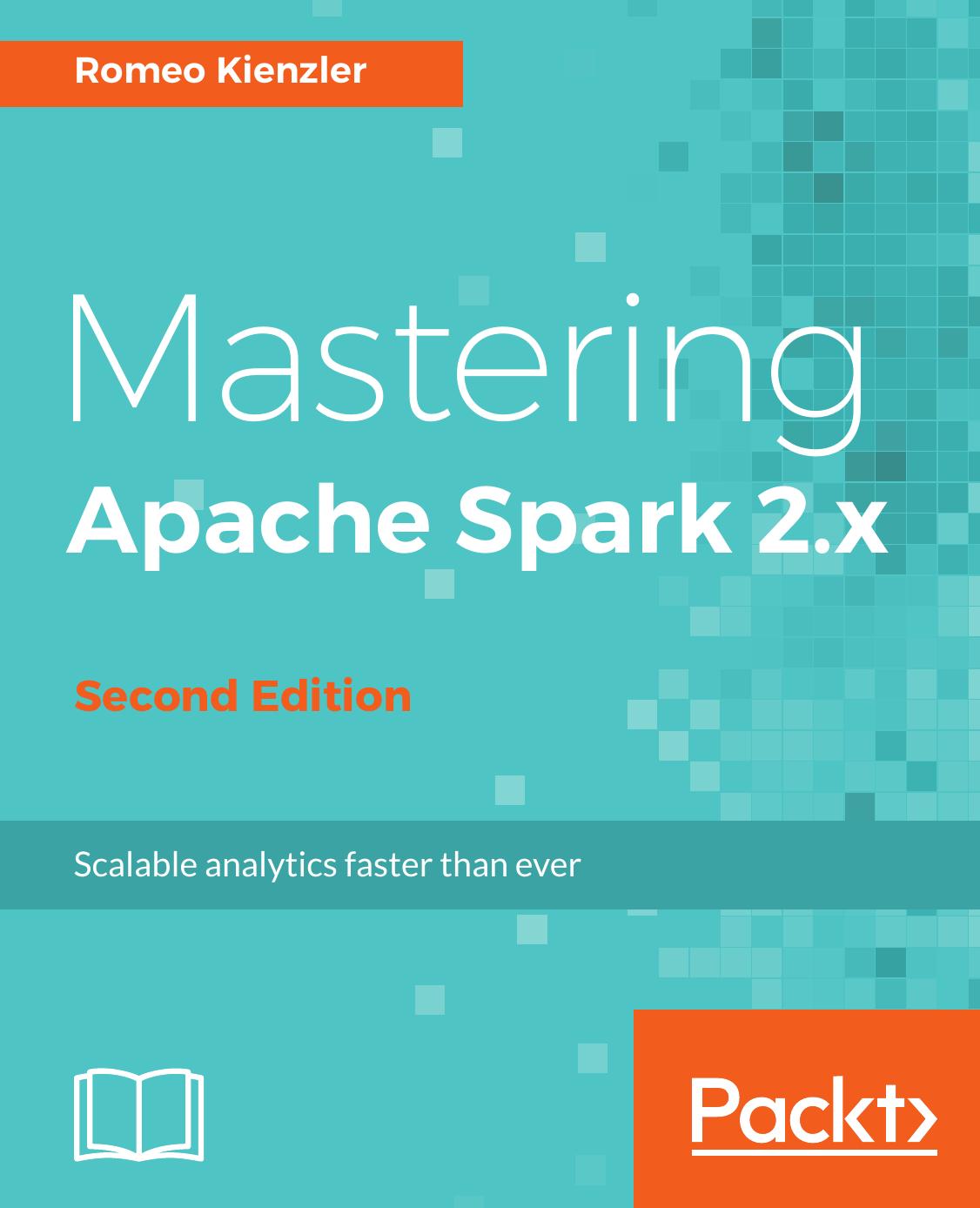 Mastering Apache Spark 2.x: scalable analytics faster than ever by Kienzler Romeo