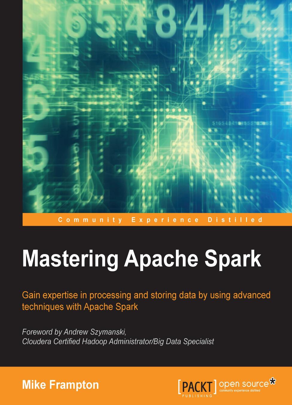 Mastering Apache Spark: gain expertise in processing and storing data by using advanced techniques with Apache Spark by Frampton Mike;Szymanski Andrew