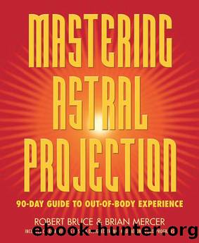 Mastering Astral Projection: 90-day Guide to Out-of-Body Experience by Robert Bruce & Brian Mercer & Brian Mercer