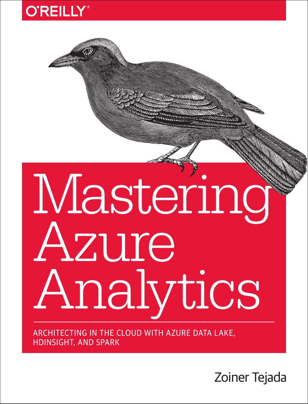 Mastering Azure Analytics : Architecting in the Cloud with Azure Data Lake, HDInsight, and Spark by Zoiner Tejada