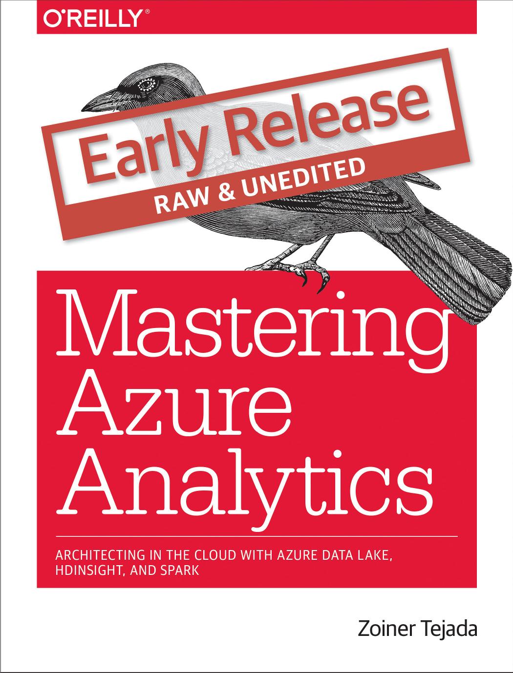 Mastering Azure Analytics Architecting in the Cloud with Azure Data Lake, HDInsight, and Spark by Zoiner Tejada