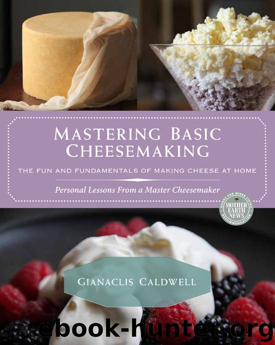 Mastering Basic Cheesemaking: The Fun and Fundamentals of Making Cheese at Home by Gianaclis Caldwell