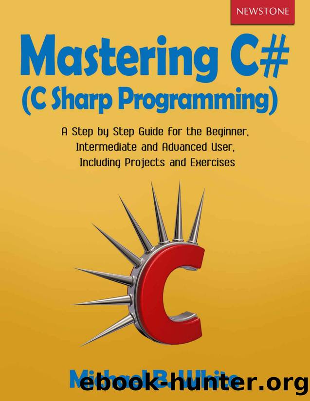 Mastering C# (C Sharp Programming): A Step by Step Guide for the Beginner, Intermediate and Advanced User, Including Projects and Exercises by Michael B. White