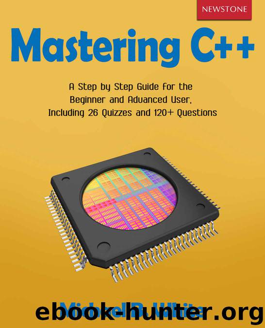 Mastering C++: A Step by Step Guide for the Beginner and Advanced User, Including 26 Quizzes and 120+ Questions by Michael B. White