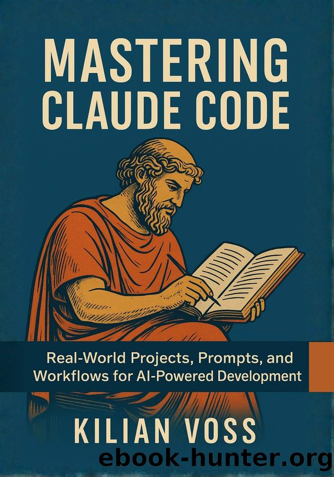 Mastering Claude Code: Real-World Projects, Prompts, and Workflows for AI-Powered Development by Kilian Voss