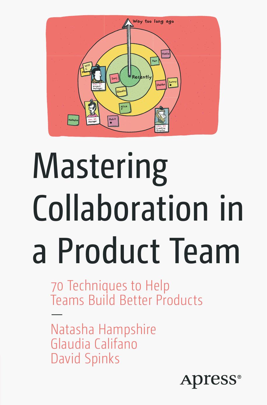 Mastering Collaboration in a Product Team 70 Techniques to Help Teams Build Better Products by Natasha Hampshire; Glaudia Califano; David Spinks