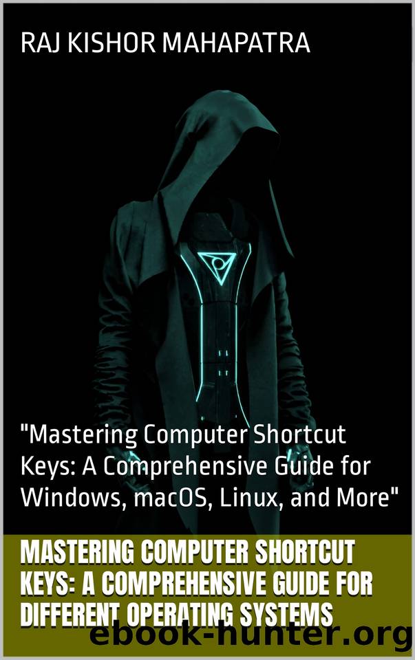 Mastering Computer Shortcut Keys: A Comprehensive Guide for Different Operating Systems: "Mastering Computer Shortcut Keys: A Comprehensive Guide for Windows, macOS, Linux, and More by Mahapatra Raj Kishor