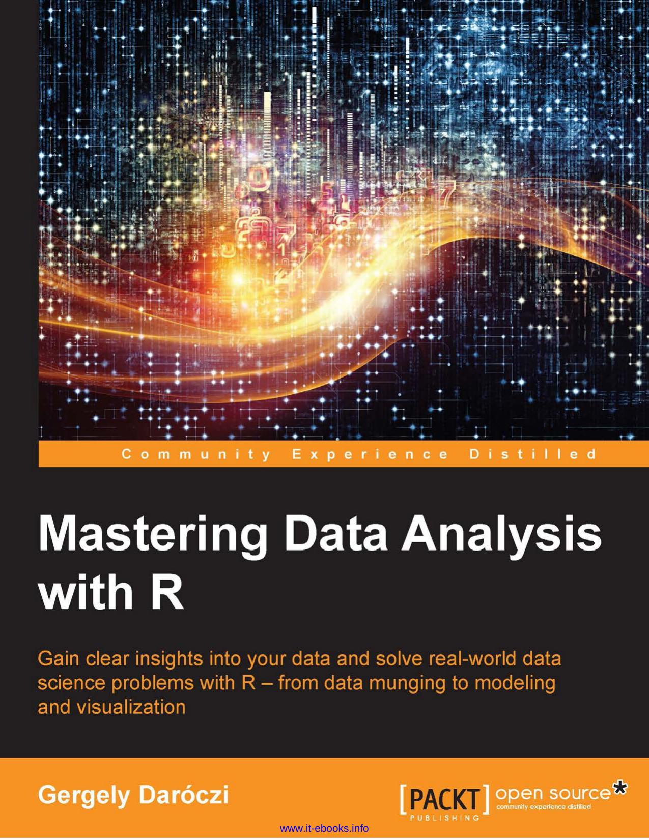 Mastering Data Analysis with R: Gain sharp insights into your data and solve real-world data science problems with Râfrom data munging to modeling and visualization by Gergely Daroczi