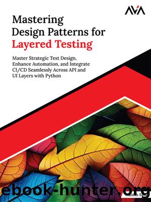 Mastering Design Patterns for Layered Testing: Master Strategic Test Design, Enhance Automation, and Integrate CICD Seamlessly Across API and UI Layers with Python by Manish Saini