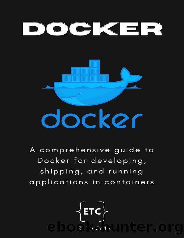 Mastering Docker: A comprehensive guide to Docker for developing, shipping, and running applications in containers by Code Et Tu