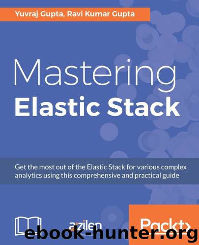 Mastering Elastic Stack by Yuvraj Gupta & Ravi Kumar Gupta