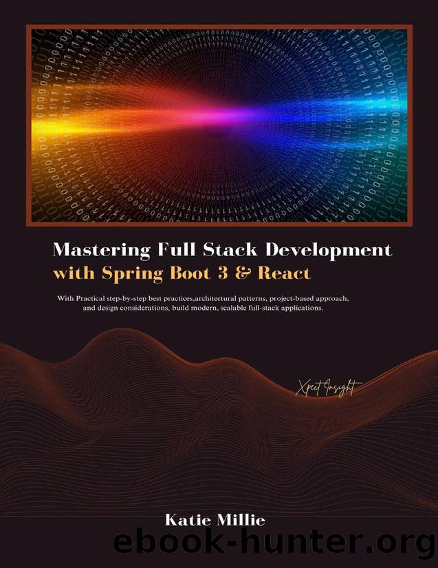 Mastering Full Stack Development with Spring Boot 3 & React: With Practical step-by-step best practices,architectural patterns, project-based approach, and design considerations, build modern, â¦ by Millie Katie