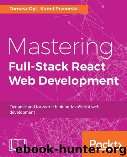 Mastering Full-Stack React Web Development by Tomasz Dyl & Kamil Przeorski