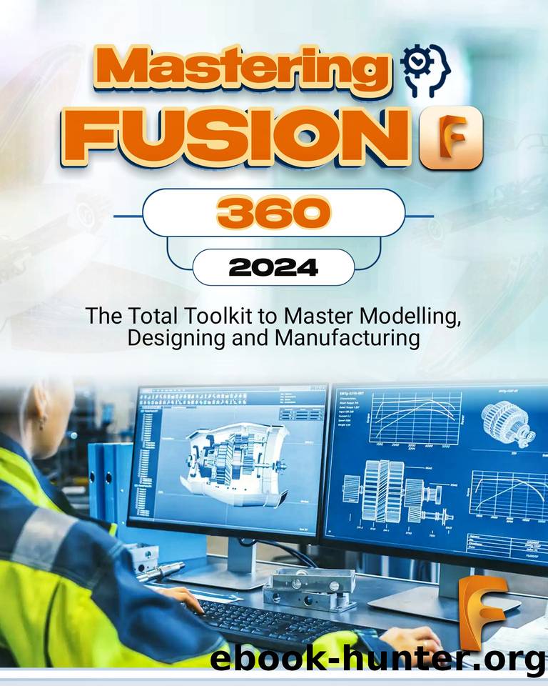 Mastering Fusion 360 (2024): The Total Toolkit to Master Modelling, Designing and Manufacturing by Scholastics Sagesse