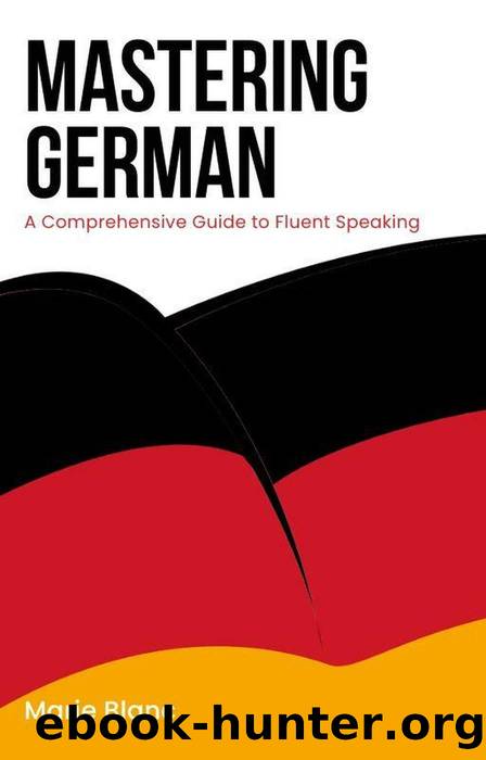 Mastering German: A Comprehensive Guide to Fluent Speaking by Marie Blanc