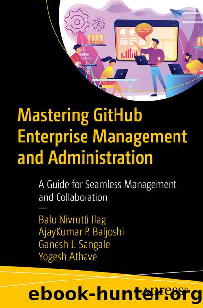 Mastering GitHub Enterprise Management and Administration by Balu Nivrutti Ilag & AjayKumar P. Baljoshi & Ganesh J. Sangale & Yogesh Athave