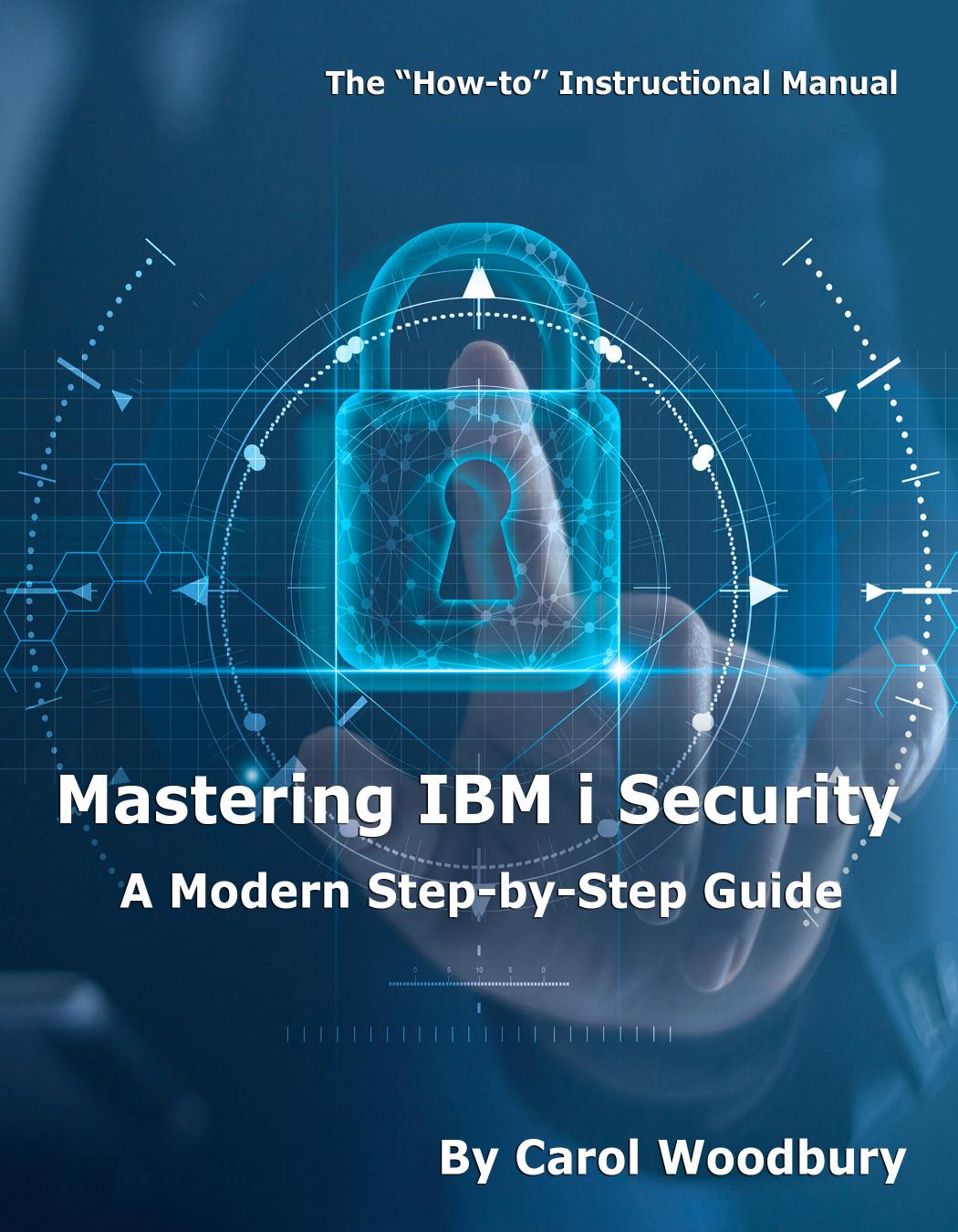 Mastering IBM i Security: A Modern Step-by-Step Guide by Carol Woodbury Victoria Mack (editor)