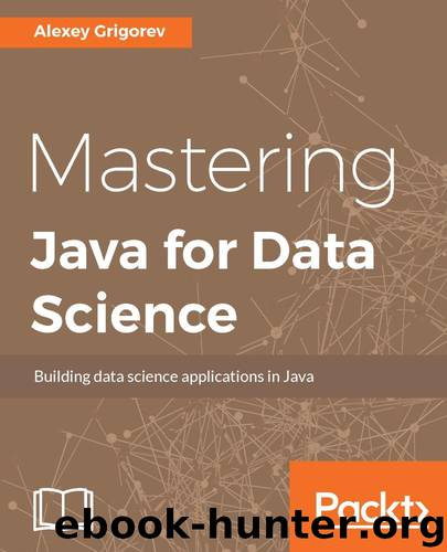 Mastering Java for Data Science by Grigorev Alexey
