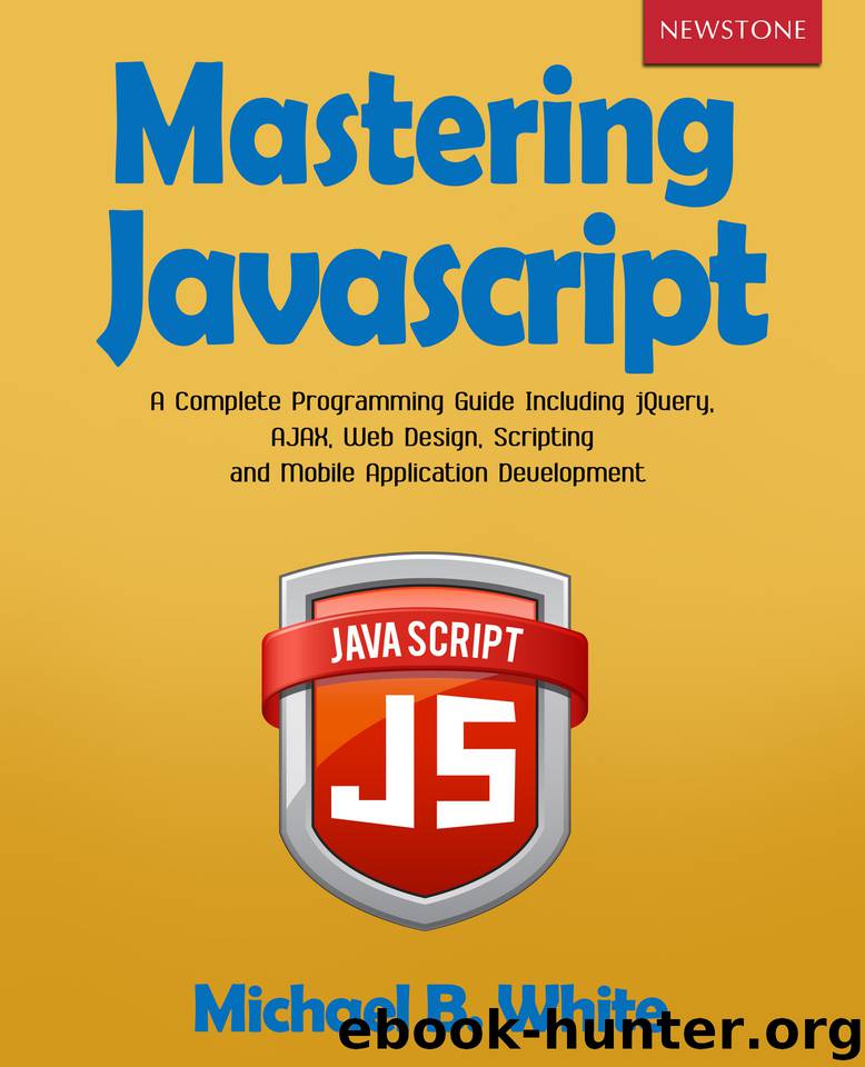 Mastering JavaScript: A Complete Programming Guide Including jQuery, AJAX, Web Design, Scripting and Mobile Application Development by White Michael B