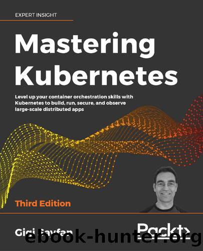 Mastering Kubernetes - Third Edition by Gigi Sayfan