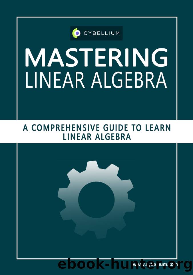 Mastering Linear Algebra: A Comprehensive Guide to Learn Linear Algebra by Ltd Cybellium