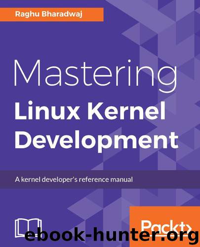 Mastering Linux Kernel Development: A kernel developer's reference manual by Bharadwaj Raghu