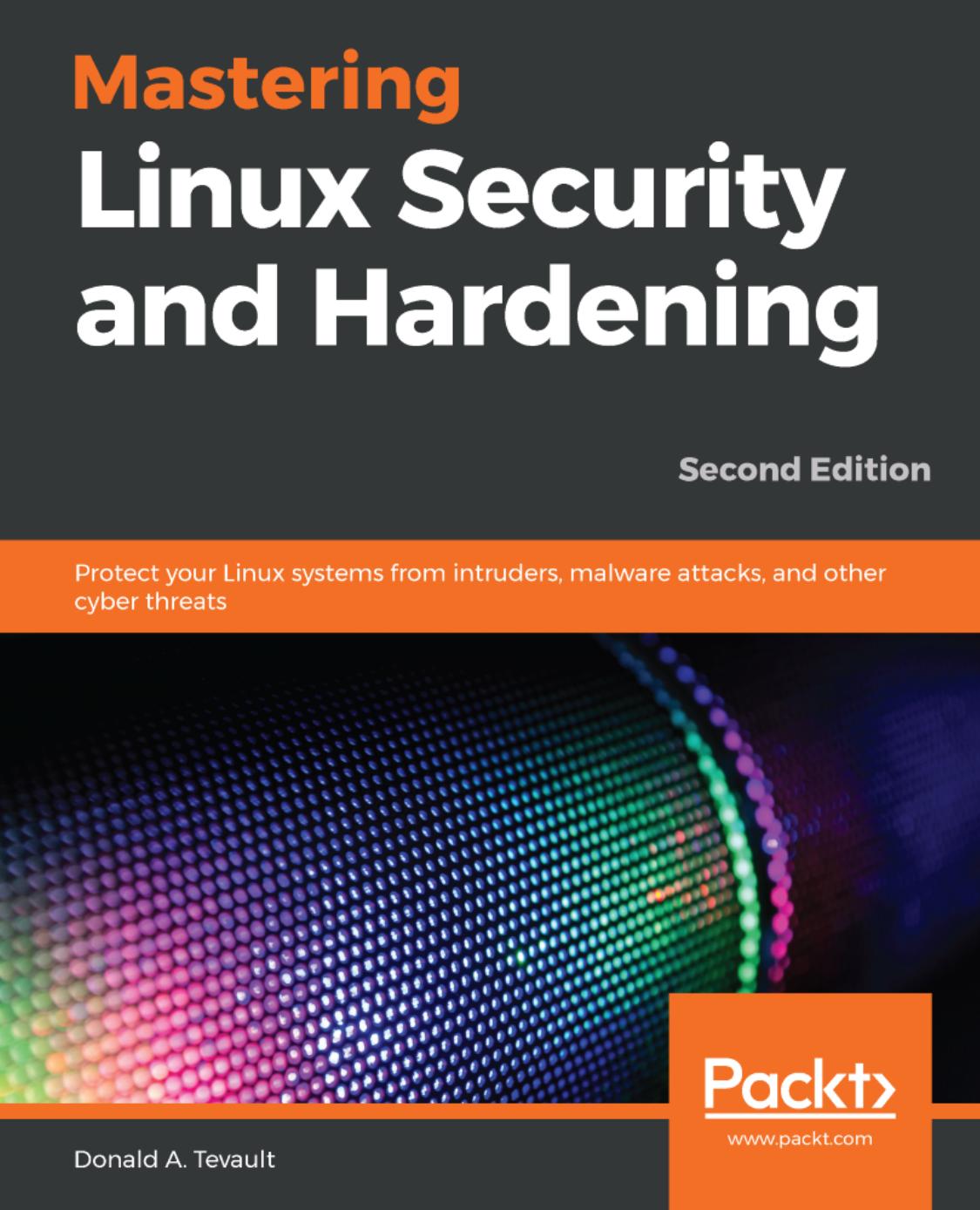Mastering Linux Security And Hardening: Protect Your Linux Systems From Intruders, Malware Attacks, And Other Cyber Threats by Donald A. Tevault