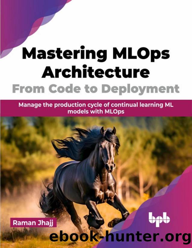 Mastering MLOps Architecture: From Code to Deployment by Raman Jhajj