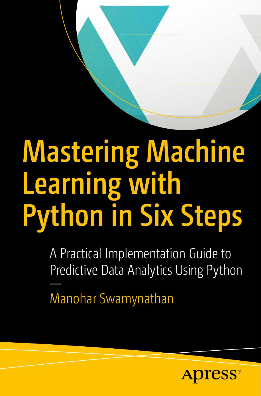 Mastering Machine Learning with Python in Six Steps: A Practical Implementation Guide to Predictive Data Analytics Using Python by Manohar Swamynathan (auth.)