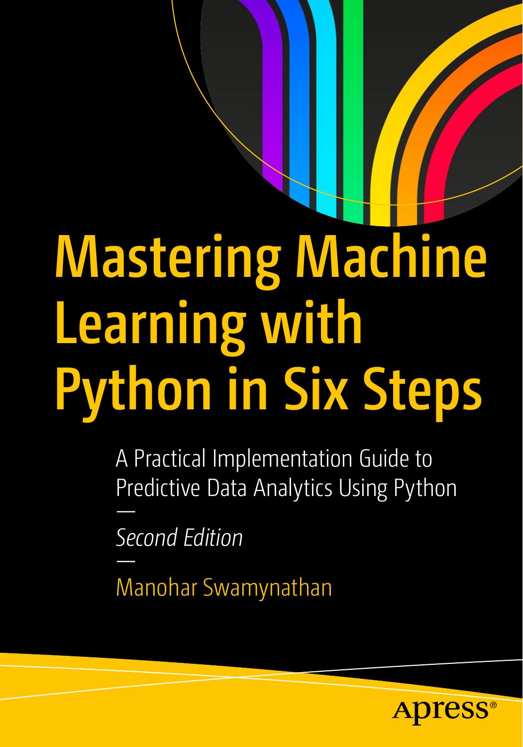 Mastering Machine Learning with Python in Six Steps: A Practical Implementation Guide to Predictive Data Analytics Using Python by Manohar Swamynathan