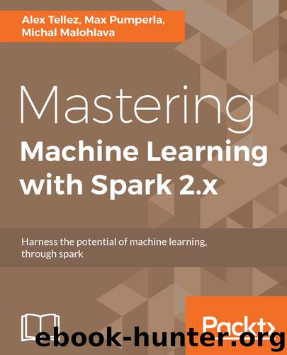 Mastering Machine Learning with Spark 2.x by Alex Tellez