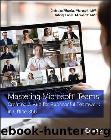 Mastering Microsoft Teams by Christina Wheeler & Johnny Lopez