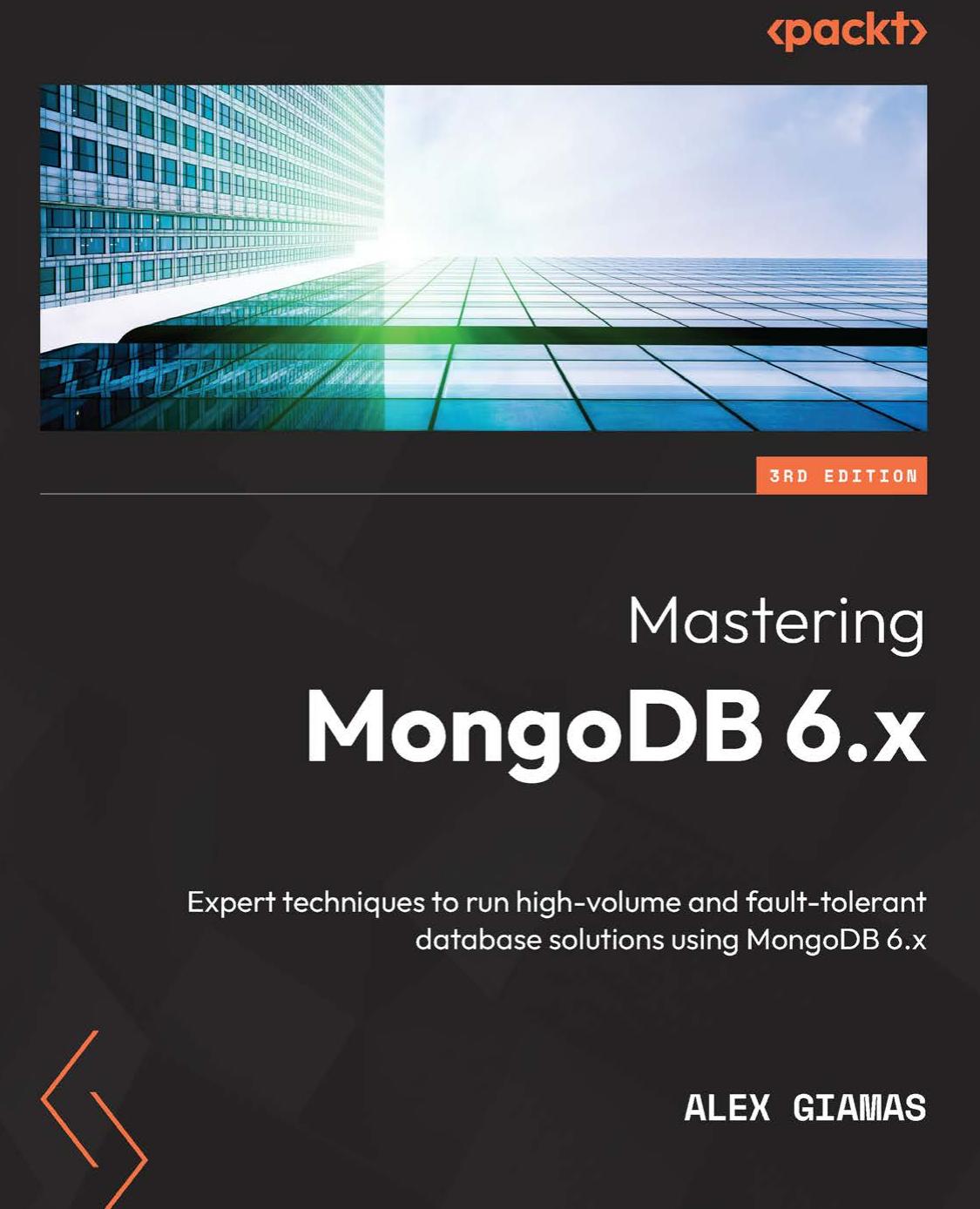 Mastering MongoDB 6.x: Expert techniques to run high-volume and fault-tolerant database solutions using MongoDB 6.x, 3rd Edition by Alex Giamas