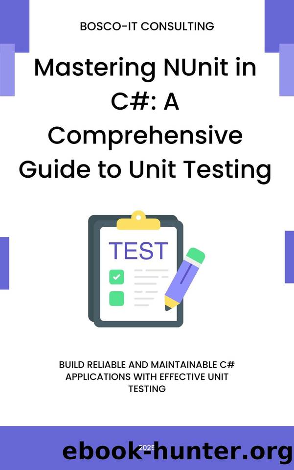 Mastering NUnit in C#: A Comprehensive Guide to Unit Testing: Build Reliable and Maintainable C# Applications with Effective Unit Testing by CONSULTING BOSCO-IT