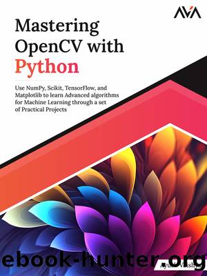 Mastering OpenCV with Python: Use NumPy, Scikit, TensorFlow, and Matplotlib to learn Advanced algorithms for Machine Learning through a set of Practical Projects by Ayush Vaishya