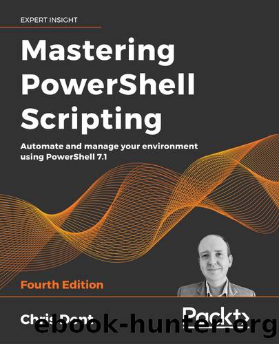 Mastering PowerShell Scripting - Fourth Edition by Chris Dent