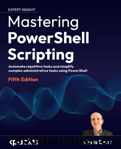Mastering PowerShell Scripting_Fifth Edition by Chris Dent
