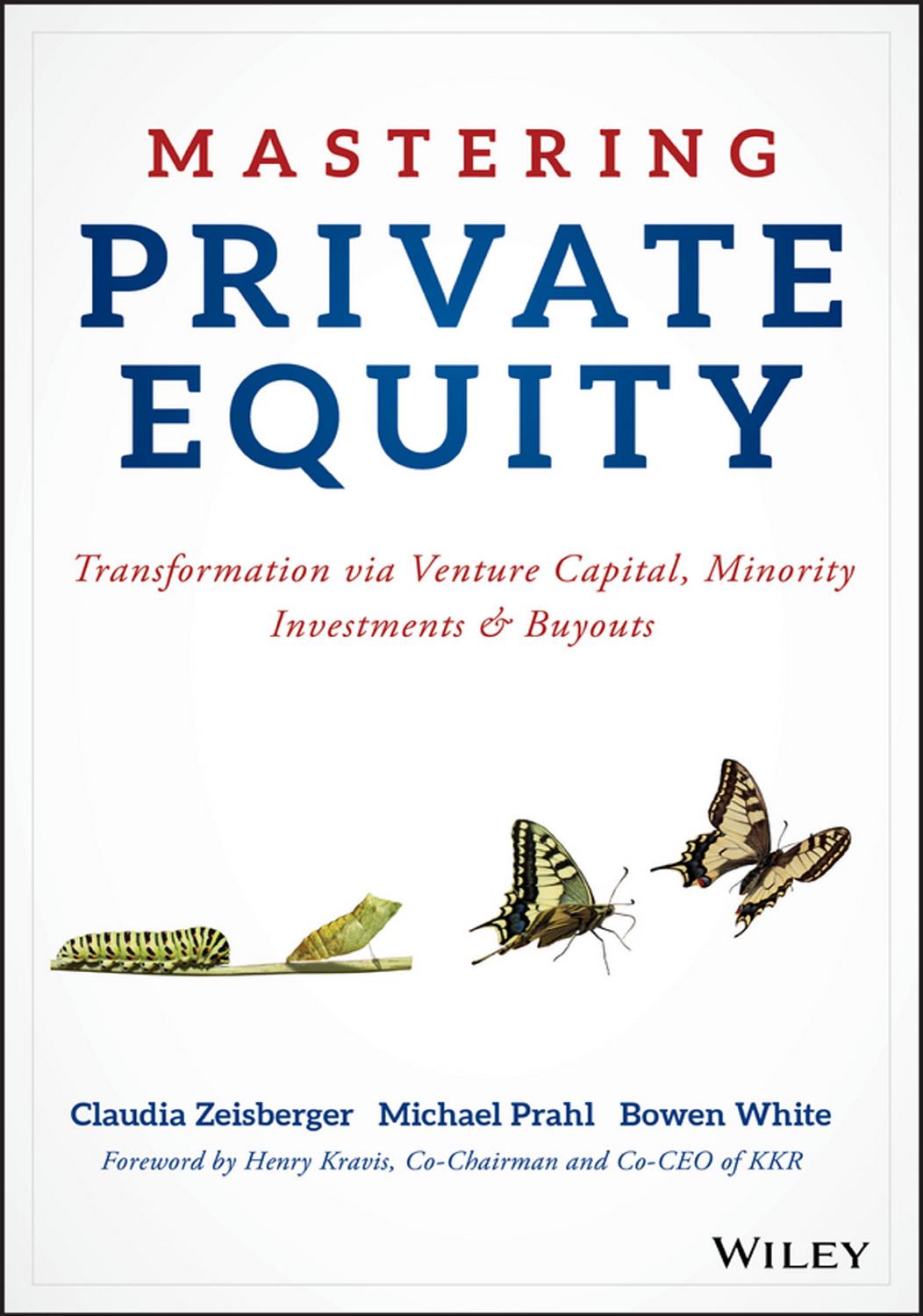 Mastering Private Equity: Transformation via Venture Capital, Minority Investments and Buyouts by Prahl Michael; White Bowen; Zeisberger Claudia