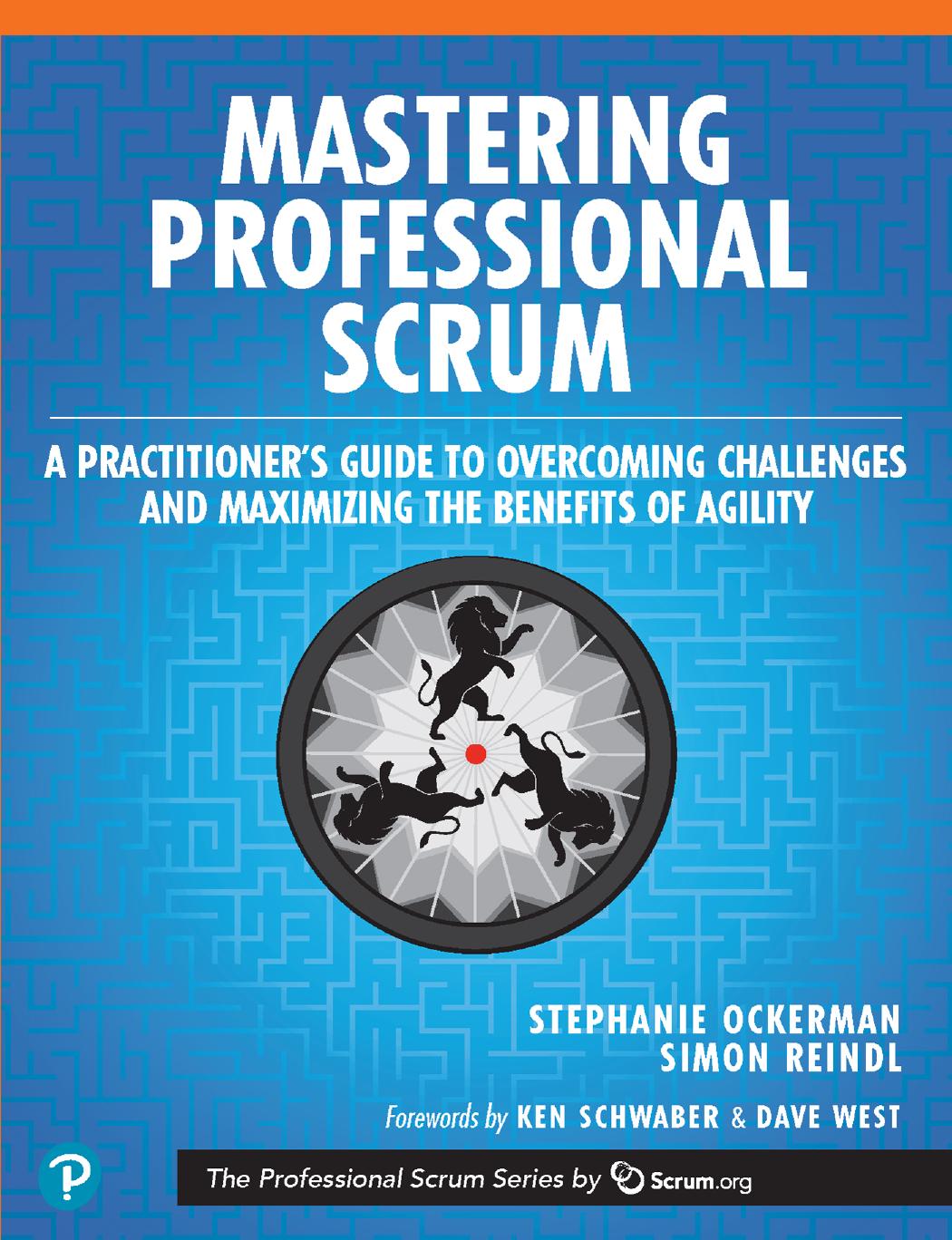 Mastering Professional Scrum: A Practitionerâs Guide to Overcoming Challenges and Maximizing the Benefits of Agility by Stephanie Ockerman & Simon Reindl