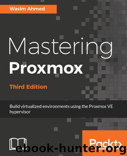 Mastering Proxmox - Third Edition: Build virtualized environments using the Proxmox VE hypervisor by Wasim Ahmed
